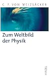Zum Weltbild der Physik - Carl-Friedrich von Weizs&auml;cker