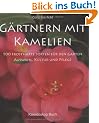 G�rtnern mit Kamelien: 100 frostharte Sorten f�r den Garten - Auswahl, Kultur & Pflege