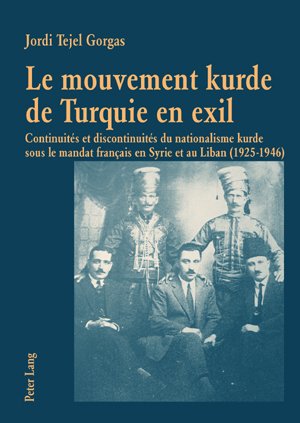 Cover image : Le Mouvement Kurde De Turquie En Exil: Continuites Et Discontinuites Du Nationalisme Kurde Sous Le Mandat Francais En Syrie Et Au Liban (1925-1946)
