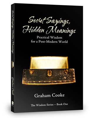 Secret Sayings Hidden Meanings: Practical Wisdom for a Postmodern World, The Wisdom Series Book 1