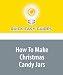 How To Make Christmas Candy Jars: Create Personalized and Inexpensive Candy Jars for Holiday Gift Giving
