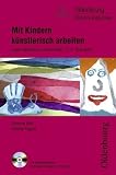 Mit Kindern künstlerisch arbeiten: Kunst fachfremd unterrichten, 3./4. Schuljahr