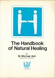 The handbook of natural healing : a presentation of the current alternative medical teaching and research of CAMS