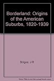 Borderland : origins of the American suburb, 1820-1939