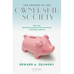 The Origins of the Ownership Society: How the Defined Contribution Paradigm Changed America