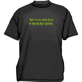 There Is Too Much Blood In My Alcohol System Men's Tee Shirt in 12 colors Small thru 6XL