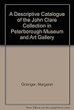 A descriptive catalogue of the John Clare Collection in Peterborough Museum and Art Gallery, with indexes to the poems in manuscript