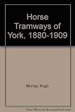 The horse tramways of York 1880-1909 : the birth, life and death of a transport system