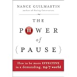 The Power of Pause: How to be More Effective in a Demanding, 24/7 World