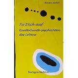 Tu Dich auf: Kunterbunte Geschichten des Lebensvon "Renate J�ckel"