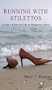 Running with Stilettos: Living a Balanced Life in Dangerous Shoes