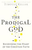 The prodigal God : recovering the heart of the Christian faith