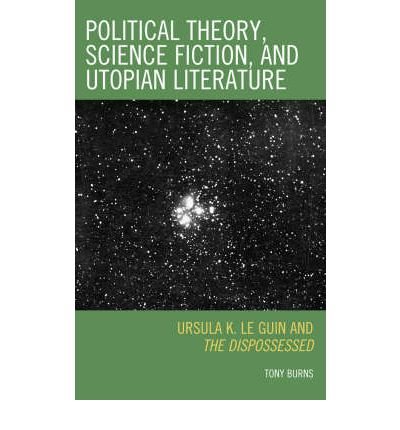 { [ POLITICAL THEORY, SCIENCE FICTION, AND UTOPIAN LITERATURE: URSULA K. LE GUIN AND THE DISPOSSESSED ] } Burns, Tony ( AUTHOR ) May-01-2008 Hardcover
