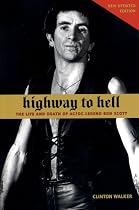 Highway to Hell: The Life and Death of AC/DC Legend Bon Scott