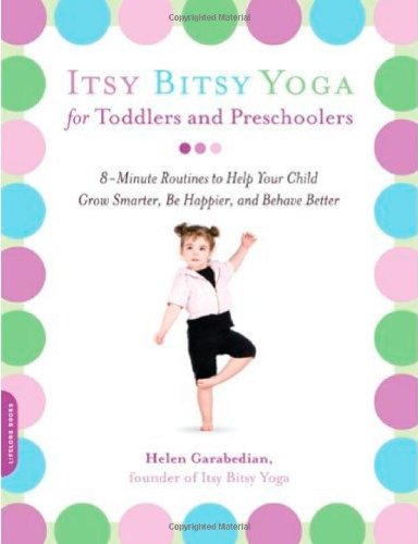 itsy bitsy yoga for toddlers and preschoolers 8 minute routines to help your child grow smarter be happier