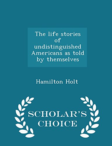 The life stories of undistinguished Americans as told by themselves  - Scholar's Choice Edition