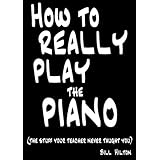 how to really play the piano the stuff your teacher never taught you