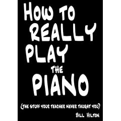 How to Really Play the Piano: The Stuff Your Teacher Never Taught You