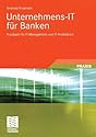Unternehmens-IT f&uuml;r Banken: Kursbuch f&uuml;r IT-Management und IT-Architektur (German Edition)