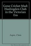 Gone cricket mad : the Haslingden Club in the Victorian era