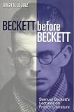 Beckett Before Beckett: Samuel Beckett's Lectures or French Literature: Samuel Beckett's Lectures on French Literature