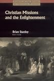 Christian Missions and the Enlightenment (Studies in the History of Christian Missions)