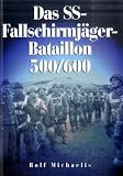 Das SS-Fallschirmjäger-Bataillon 500/600: Budapest / Leskovac / Drvar / Kaunas / Raseinen / Malmedy / Schwedt / Zehden / Prenzlau