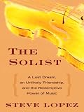 The Soloist: A Lost Dream, an Unlikely Friendship, and the Redemptive Power of Music (Thorndike Nonfiction)