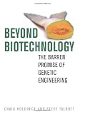 Beyond Biotechnology: The Barren Promise of Genetic Engineering (Culture of the Land)