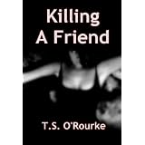 Killing a Friendby T.S. O'Rourke