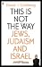 This
is
Not
the
Way:
Jews,
Judaism
and
the
State
of
Israel
