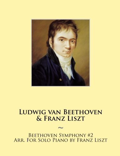 Beethoven Symphony #2 Arr. For Solo Piano by Franz Liszt (Samwise Music For Piano) (Volume 3)