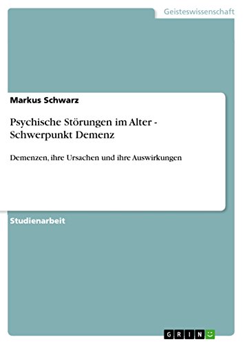 Psychische Störungen im Alter - Schwerpunkt Demenz: Demenzen, ihre Ursachen und ihre Auswirkungen (German Edition)