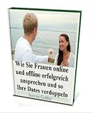 Wie Sie Frauen online und offline erfolgreich ansprechen und so Ihre Dates verdoppeln
