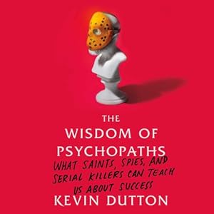The Wisdom of Psychopaths - Kevin Dutton
