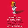The Wisdom of Psychopaths: What Saints, Spies, and Serial Killers Can Teach Us About Success