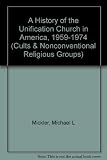 A history of the Unification Church in America, 1959-1974 : emergence of a national movement
