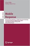 Mobile Response: First International Workshop on Mobile Information Technology, for Emergency Response, Mobile Response 2007, Sankt Augustin, Germany, February 22 23, 2007. Revised Selected Papers 41w2CdB4Z6L. SL160 Mobile Response: First International Workshop on Mobile Information Technology, for Emergency Response, Mobile Response 2007, Sankt Augustin, Germany, February 22 23, 2007. Revised Selected Papers
