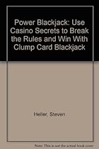 Power Blackjack: Use Casino Secrets to Break the Rules and Win With Clump Card Blackjack