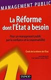 La R�forme dont l'Etat a besoin : Pour un managment public par la confiance et la responsabilit�