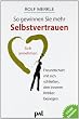 So gewinnen Sie mehr Selbstvertrauen: Sich annehmen, Freundschaft mit sich schlie�en, den inneren Kritiker besiegen