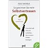 So gewinnen Sie mehr Selbstvertrauen: Sich annehmen, Freundschaft mit sich schlie�en, den inneren Kritiker besiegen
