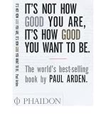 ITS NOT HOW GOOD YOU ARE, ITS HOW GOOD YOU WANT TO BE By Arden, Paul (Author) Paperback on 01-Jun-2003