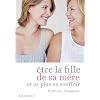 �tre la fille de sa m�re... et ne plus en souffrir - Un essai sur le mal de m�re