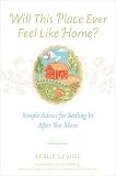 Will This Place Ever Feel Like Home?, New and Updated Edition: Simple Advice for Settling In After You Move