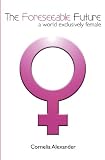 The Foreseeable Future: A World Exclusively Female