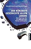 Die k�rzeste Geschichte allen Lebens: Eine Reportage �ber 13,7 Milliarden Jahre Werden und Vergehen - Harald Lesch