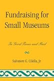 Fundraising for Small Museums: In Good Times and Bad (American Association for State and Local History)