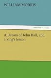 A Dream of John Ball, and, a king's lesson