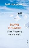 Down to Earth: Ohne Flugzeug um die Welt - Seth Stevenson